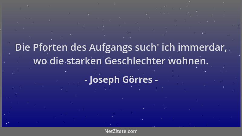 Joseph Görres - Die Pforten des Aufgangs such ' ich immerdar, wo die starken Geschlechter wohnen....