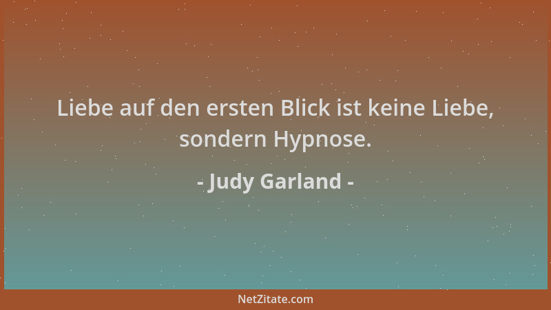 Judy Garland - Liebe auf den ersten Blick ist keine Liebe, sondern Hypnose....