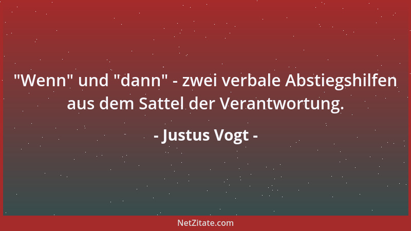 Justus Vogt -  "Wenn " und  "dann " - zwei verbale Abstiegshilfen aus dem Sattel der Verantwortung....