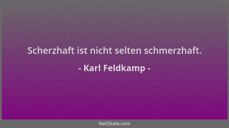 Karl Feldkamp - Scherzhaft ist nicht selten schmerzhaft....