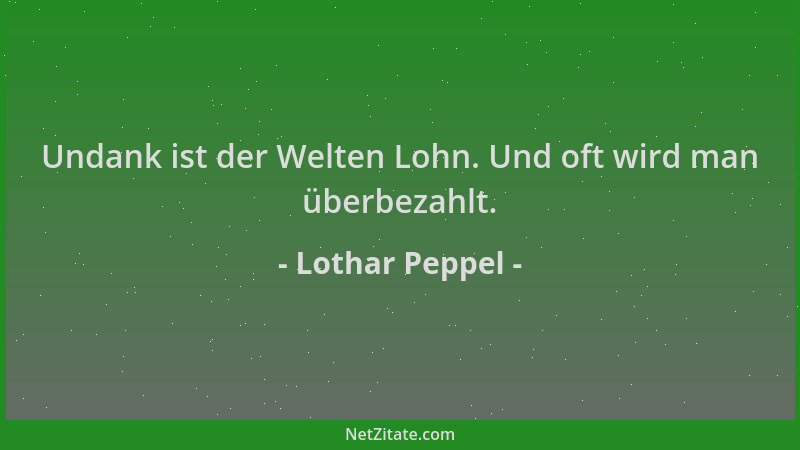 Lothar Peppel - Undank ist der Welten Lohn. Und oft wird man überbezahlt....