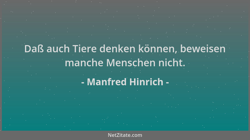 Manfred Hinrich - Daß auch Tiere denken können, beweisen manche Menschen nicht....