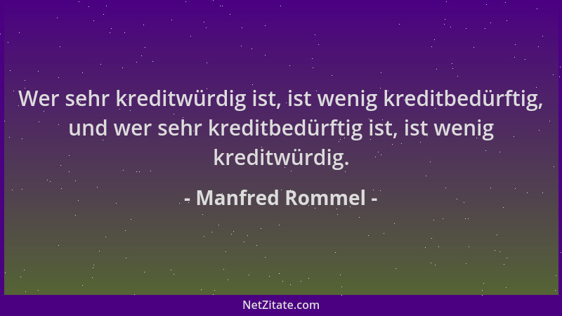 Manfred Rommel - Wer sehr kreditwürdig ist, ist wenig kreditbedürftig, und wer sehr kreditbedürftig ist, ist wenig kreditwü...