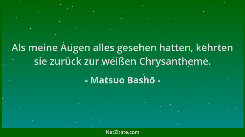 Matsuo Bashō - Als meine Augen alles gesehen hatten, kehrten sie zurück zur weißen Chrysantheme....