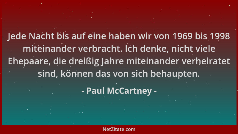 Paul McCartney - Jede Nacht bis auf eine haben wir von 1969 bis 1998 miteinander verbracht. Ich denke, nicht viele Ehepaare...
