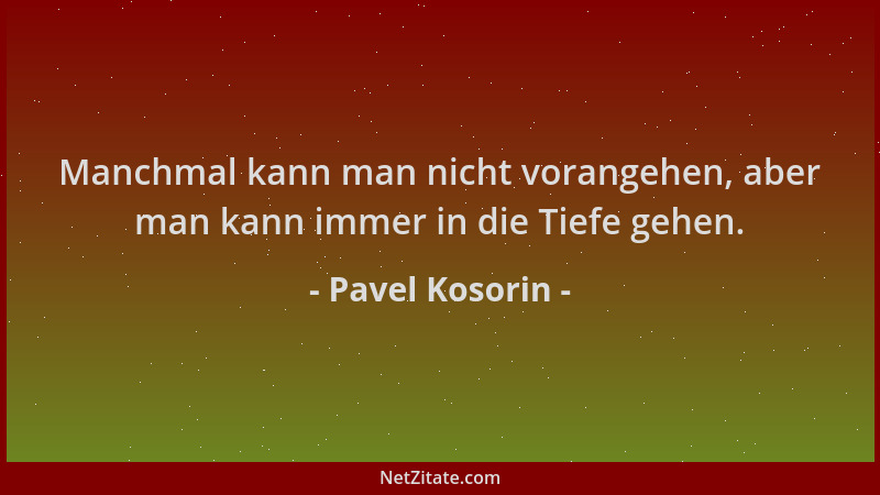Pavel Kosorin - Manchmal kann man nicht vorangehen, aber man kann immer in die Tiefe gehen....