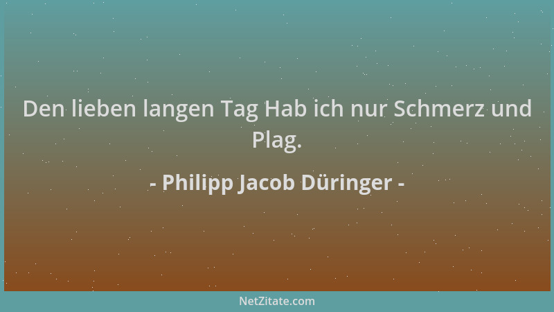 Philipp Jacob Düringer - Den lieben langen Tag Hab ich nur Schmerz und Plag....