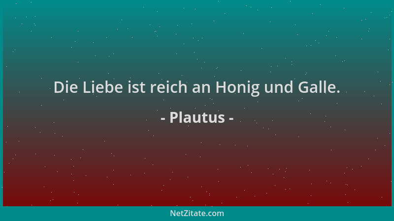 Plautus - Die Liebe ist reich an Honig und Galle....