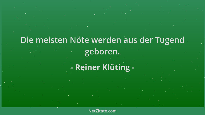 Reiner Klüting - Die meisten Nöte werden aus der Tugend geboren....