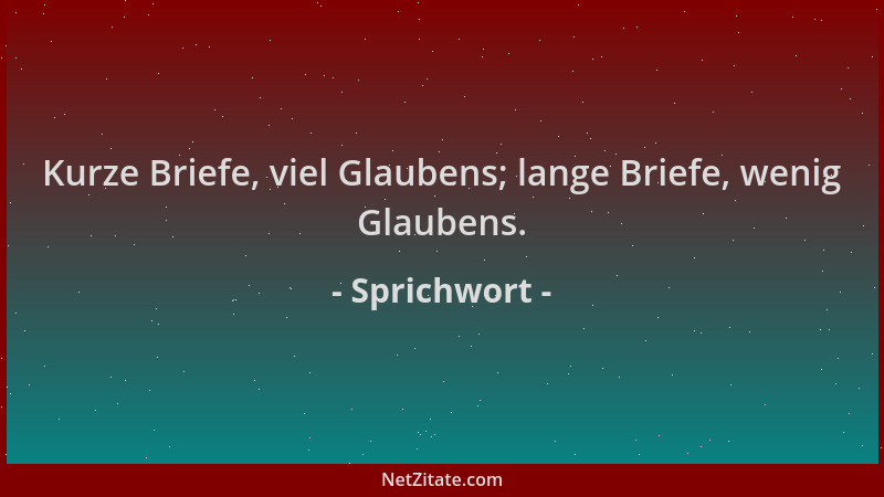 Sprichwort - Kurze Briefe, viel Glaubens; lange Briefe, wenig Glaubens....