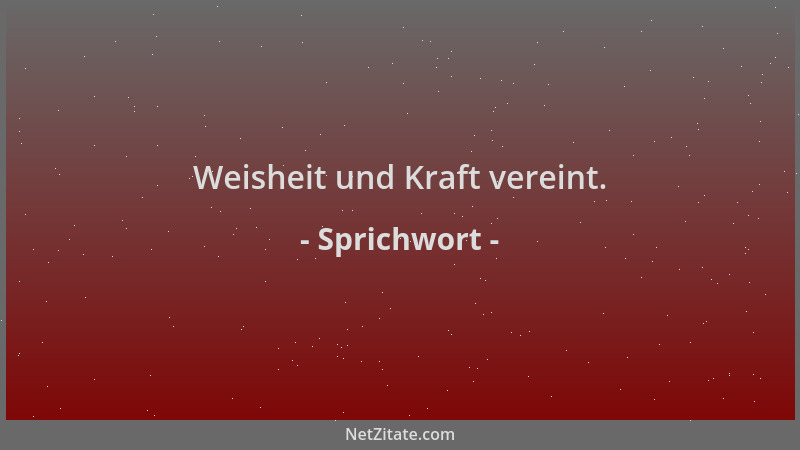 Sprichwort - Weisheit und Kraft vereint....