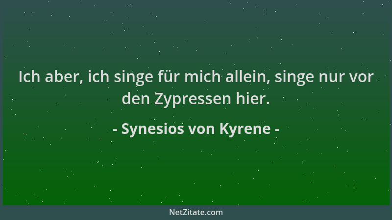 Synesios von Kyrene - Ich aber, ich singe für mich allein, singe nur vor den Zypressen hier....
