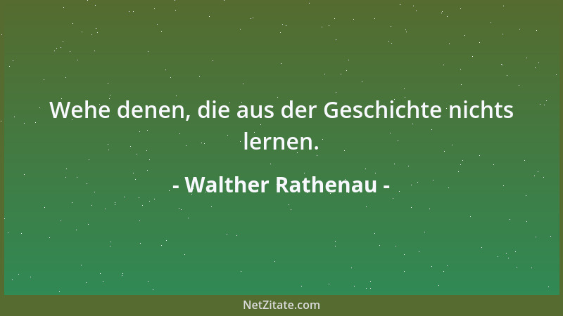 Walther Rathenau - Wehe denen, die aus der Geschichte nichts lernen....