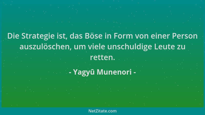 Yagyū Munenori - Die Strategie ist, das Böse in Form von einer Person auszulöschen, um viele unschuldige Leute zu retten....