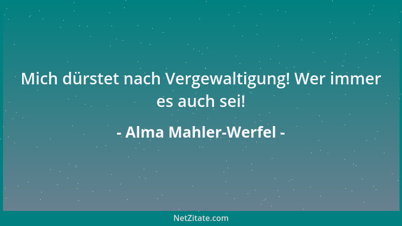 Alma Mahler-Werfel - Mich dürstet nach Vergewaltigung! Wer immer es auch sei!...