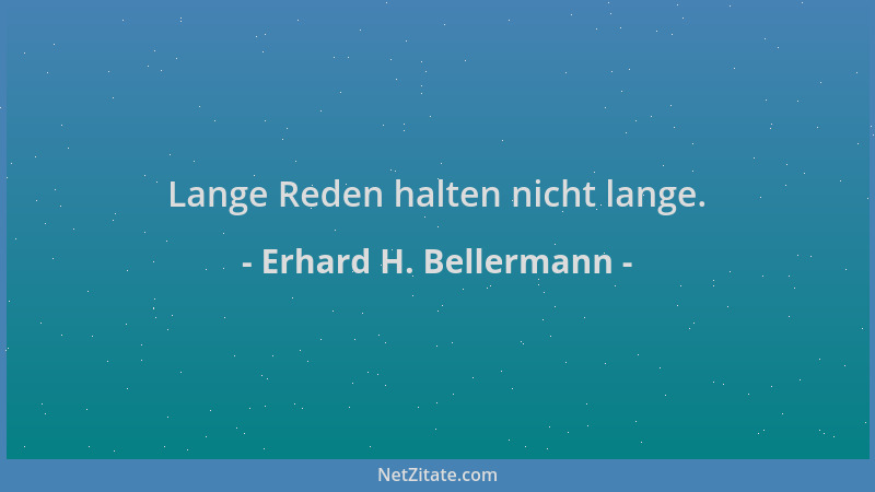 Erhard H. Bellermann - Lange Reden halten nicht lange....