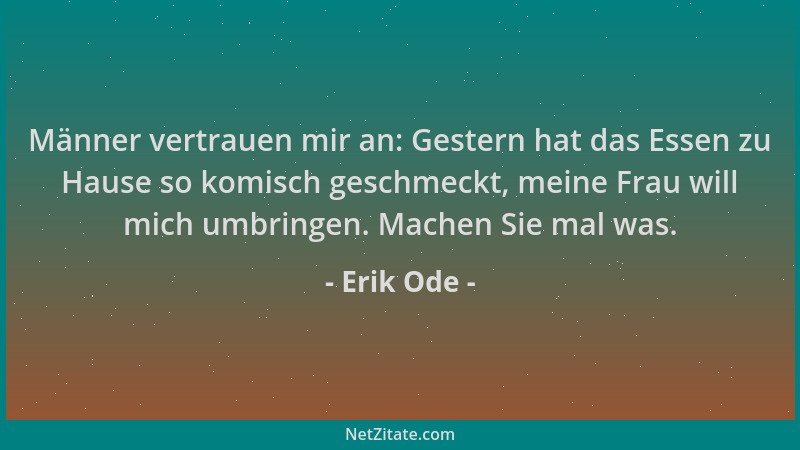 Erik Ode - Männer vertrauen mir an: Gestern hat das Essen zu Hause so komisch geschmeckt, meine Frau will mich umbringen. M...