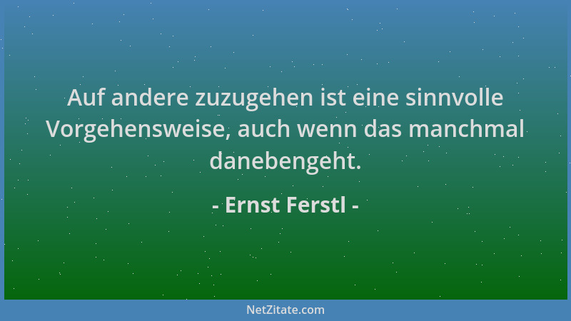 Ernst Ferstl - Auf andere zuzugehen ist eine sinnvolle Vorgehensweise, auch wenn das manchmal danebengeht....