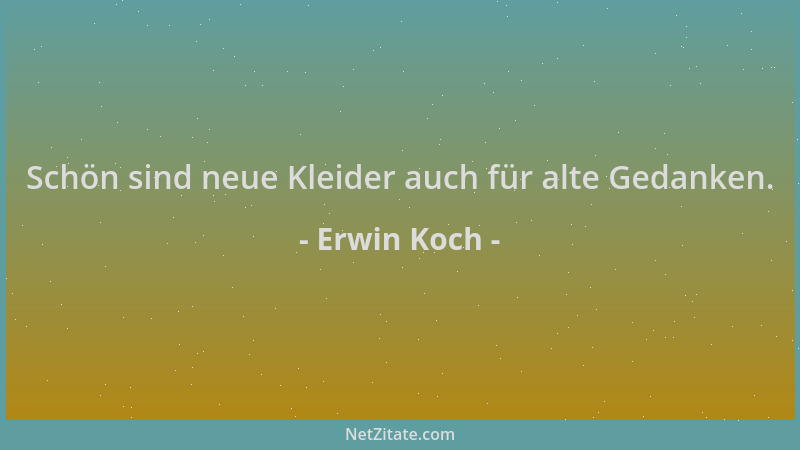 Erwin Koch - Schön sind neue Kleider auch für alte Gedanken....