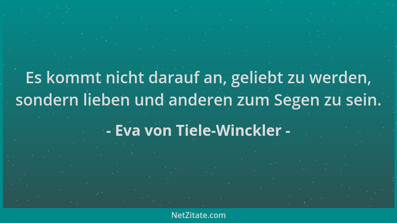 Eva von Tiele-Winckler - Es kommt nicht darauf an, geliebt zu werden, sondern lieben und anderen zum Segen zu sein....