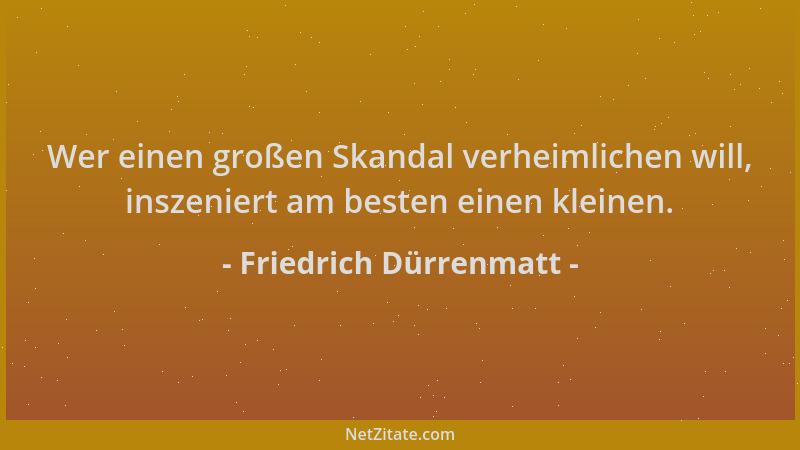 Friedrich Dürrenmatt - Wer einen großen Skandal verheimlichen will, inszeniert am besten einen kleinen....