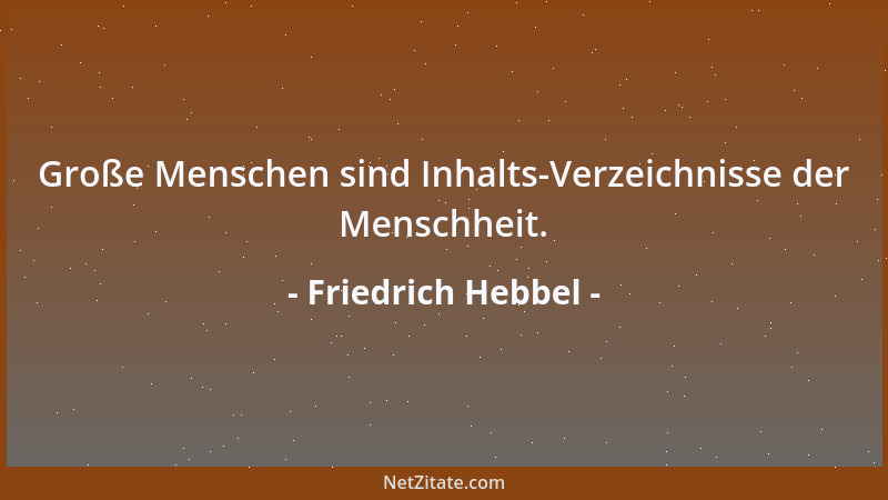 Friedrich Hebbel - Große Menschen sind Inhalts-Verzeichnisse der Menschheit....