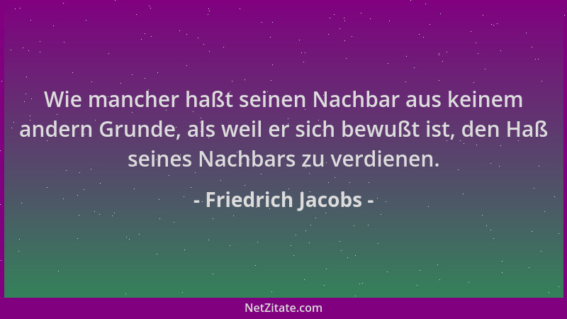 Friedrich Jacobs - Wie mancher haßt seinen Nachbar aus keinem andern Grunde, als weil er sich bewußt ist, den Haß seines Na...