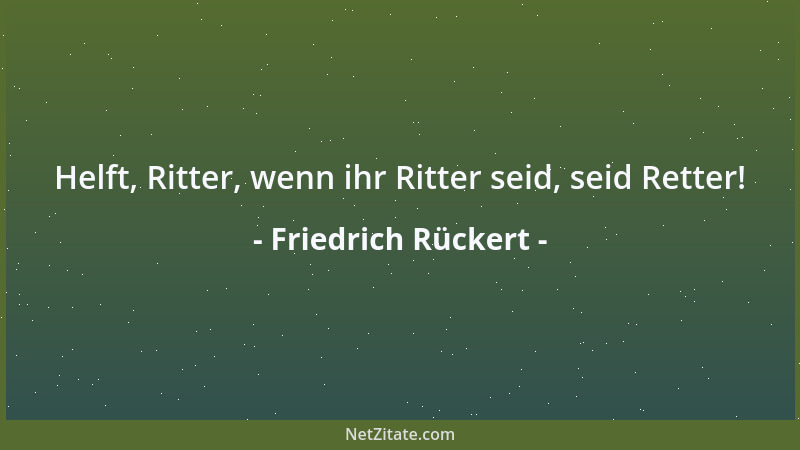Friedrich Rückert - Wenn es dir übel geht, nimm es für gut nur immer; Wenn du es übel nimmst, so geht es dir noch schlimmer...