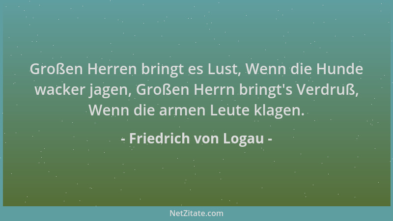 Friedrich von Logau - Großen Herren bringt es Lust, Wenn die Hunde wacker jagen, Großen Herrn bringt 's Verdruß, Wenn die ar...