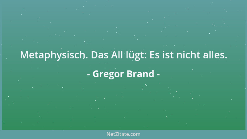 Gregor Brand - Metaphysisch. Das All lügt: Es ist nicht alles....