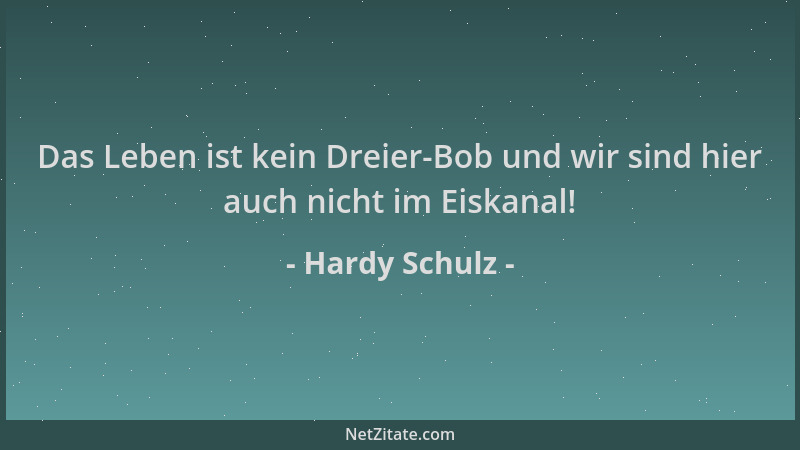 Hardy Schulz - Das Leben ist kein Dreier-Bob und wir sind hier auch nicht im Eiskanal!...
