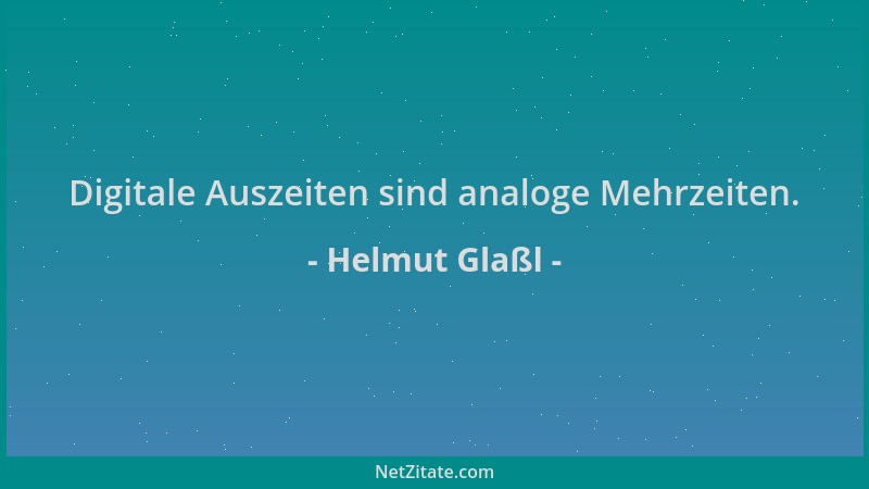 Helmut Glaßl - Digitale Auszeiten sind analoge Mehrzeiten....