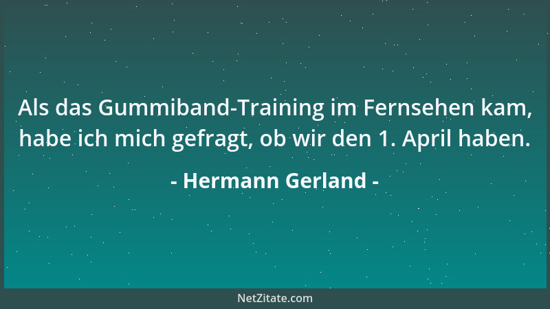 Hermann Gerland - Als das Gummiband-Training im Fernsehen kam, habe ich mich gefragt, ob wir den 1. April haben....
