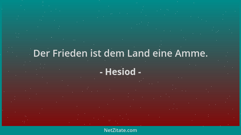 Hesiod - Der Frieden ist dem Land eine Amme....