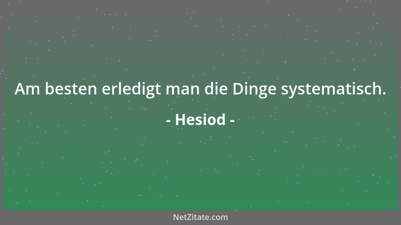Hesiod - Am besten erledigt man die Dinge systematisch....