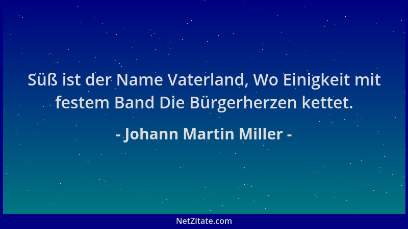 Johann Martin Miller - Süß ist der Name Vaterland, Wo Einigkeit mit festem Band Die Bürgerherzen kettet....