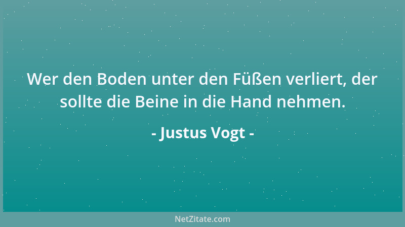 Justus Vogt - Wer den Boden unter den Füßen verliert, der sollte die Beine in die Hand nehmen....