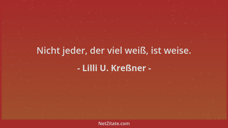 Lilli U. Kreßner - Nicht jeder, der viel weiß, ist weise....