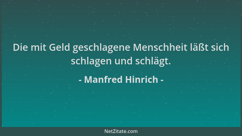 Manfred Hinrich - Die mit Geld geschlagene Menschheit läßt sich schlagen und schlägt....