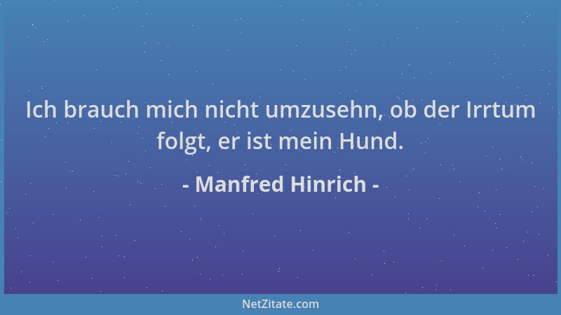 Manfred Hinrich - Ich brauch mich nicht umzusehn, ob der Irrtum folgt, er ist mein Hund....