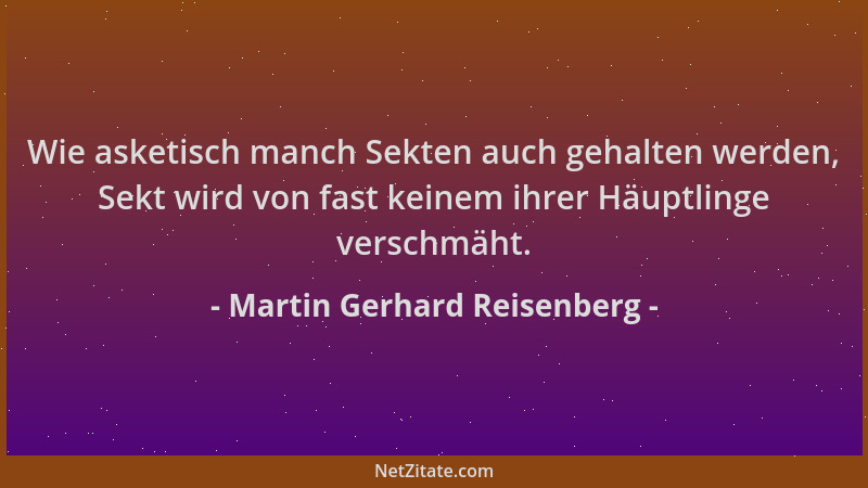 Martin Gerhard Reisenberg - Wie asketisch manch Sekten auch gehalten werden, Sekt wird von fast keinem ihrer Häuptlinge ver...