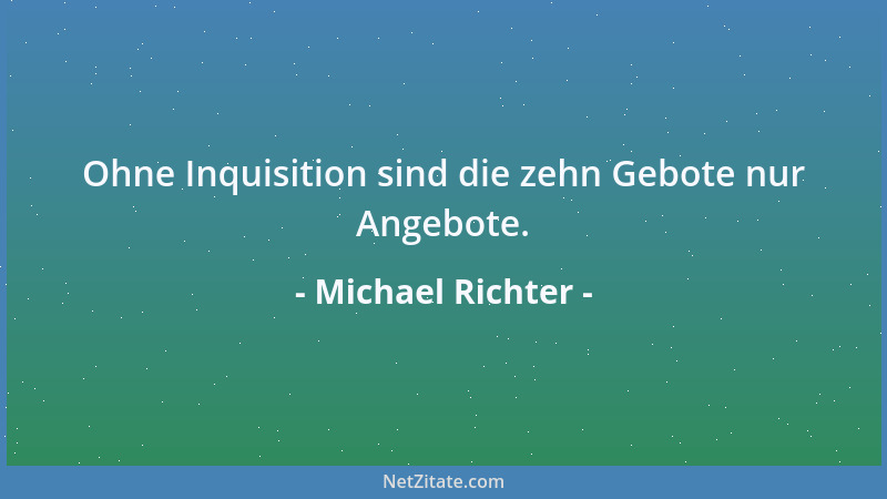 Michael Richter - Ohne Inquisition sind die zehn Gebote nur Angebote....