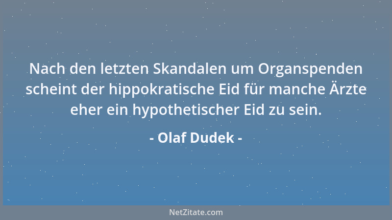 Olaf Dudek - Nach den letzten Skandalen um Organspenden scheint der hippokratische Eid für manche Ärzte eher ein hypothetis...