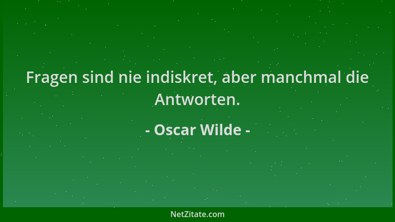 Oscar Wilde - Fragen sind nie indiskret, aber manchmal die Antworten....