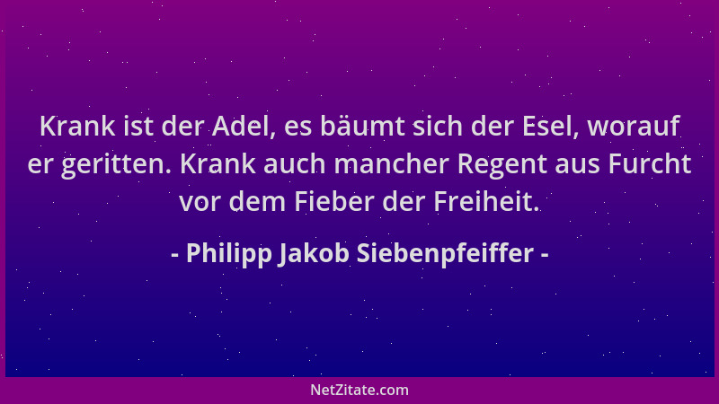Philipp Jakob Siebenpfeiffer - Krank ist der Adel, es bäumt sich der Esel, worauf er geritten. Krank auch mancher Regent au...