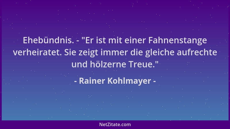 Rainer Kohlmayer - Ehebündnis. -  "Er ist mit einer Fahnenstange verheiratet. Sie zeigt immer die gleiche aufrechte und hölz...