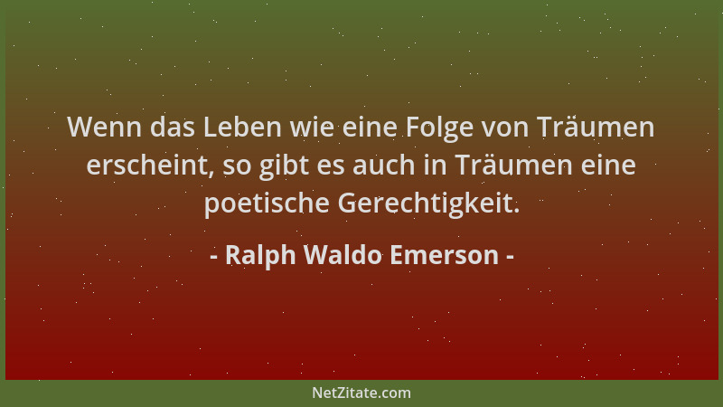 Ralph Waldo Emerson - Wenn das Leben wie eine Folge von Träumen erscheint, so gibt es auch in Träumen eine poetische Gerech...