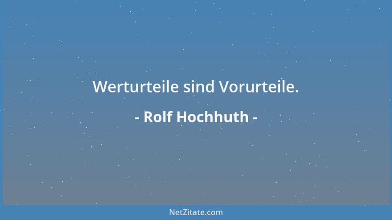 Rolf Hochhuth - Werturteile sind Vorurteile....