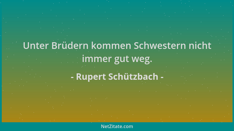 Rupert Schützbach - Unter Brüdern kommen Schwestern nicht immer gut weg....