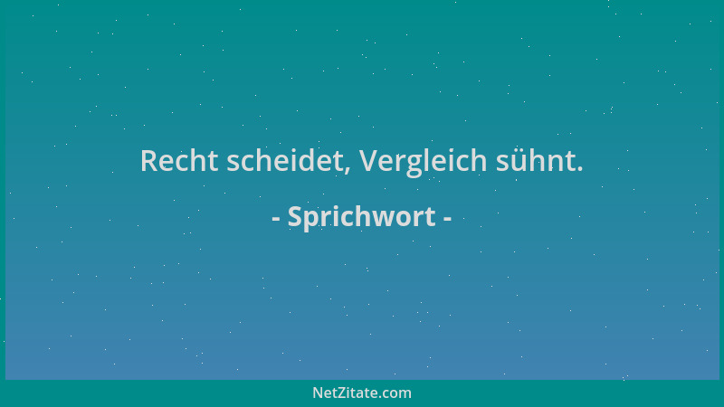 Sprichwort - Recht scheidet, Vergleich sühnt....